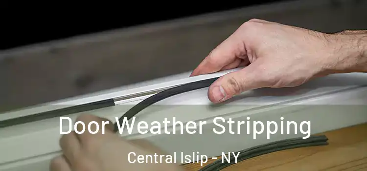Door Weather Stripping Central Islip - NY